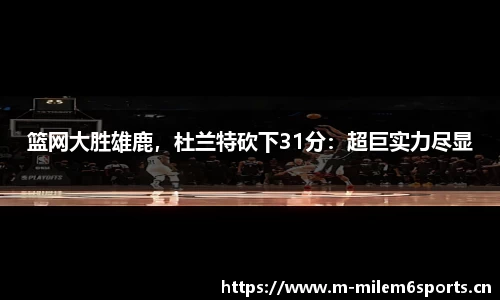 篮网大胜雄鹿，杜兰特砍下31分：超巨实力尽显