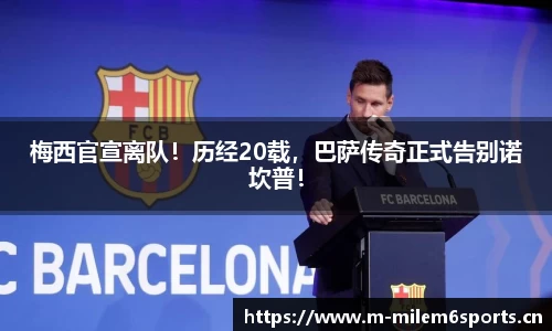 梅西官宣离队！历经20载，巴萨传奇正式告别诺坎普！
