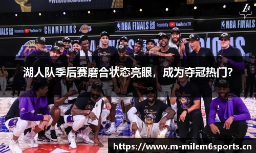 湖人队季后赛磨合状态亮眼，成为夺冠热门？