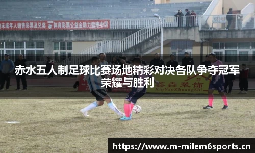 赤水五人制足球比赛场地精彩对决各队争夺冠军荣耀与胜利