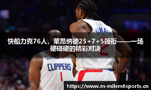 快船力克76人，莱昂纳德25+7+5领衔——一场硬碰硬的精彩对决
