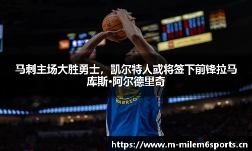 马刺主场大胜勇士，凯尔特人或将签下前锋拉马库斯·阿尔德里奇