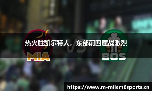 热火胜凯尔特人，东部前四鏖战激烈
