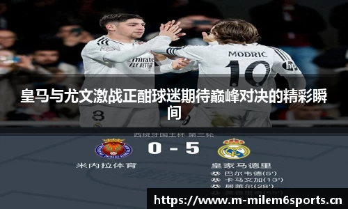 皇马与尤文激战正酣球迷期待巅峰对决的精彩瞬间