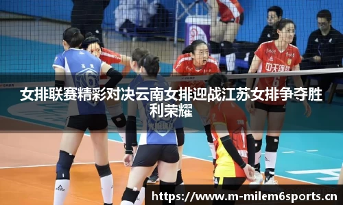 女排联赛精彩对决云南女排迎战江苏女排争夺胜利荣耀
